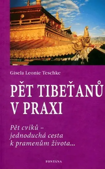 Pět Tibeťanů v praxi: Pět cviků - jednoduchá cesta k pramenům života... Finální Výprodej