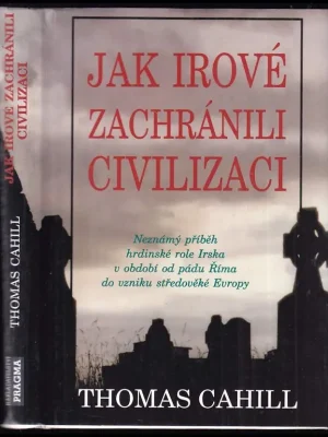 Jak Irové zachránili civilizaci : neznámý příběh hrdinské role Irska v období od pádu Říma do vzniku středověké Evropy Cenový Hit