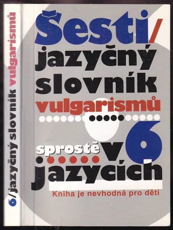 Šestijazyčný slovník vulgarismů : sprostě v 6 jazycích Originální