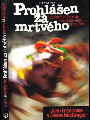 Prohlášen za mrtvého          : [detektivní román z dostihového prostředí] Autentický